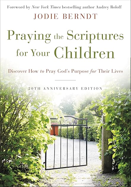 Praying the Scriptures for Your Children: Discover How to Pray God's Purpose for Their Lives
