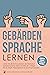Gebärdensprache lernen: Lernen Sie die Kommunikation der Deutschen Gebärdensprache (DGS) mit Hilfe der richtigen Mimik, Gestik, Körpersprache & dem Fingeralphabet ... lernen für Anfänger (German Edition)
