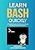 Learn Bash Quickly: A Friendly Guide with Exercises to Easily Get Started with Bash Scripting