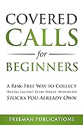 Covered Calls for Beginners: A Risk-Free Way to Collect &quot;Rental Income&quot; Every Single Month on Stocks You Already Own (Options Trading for Beginners Book 1) 