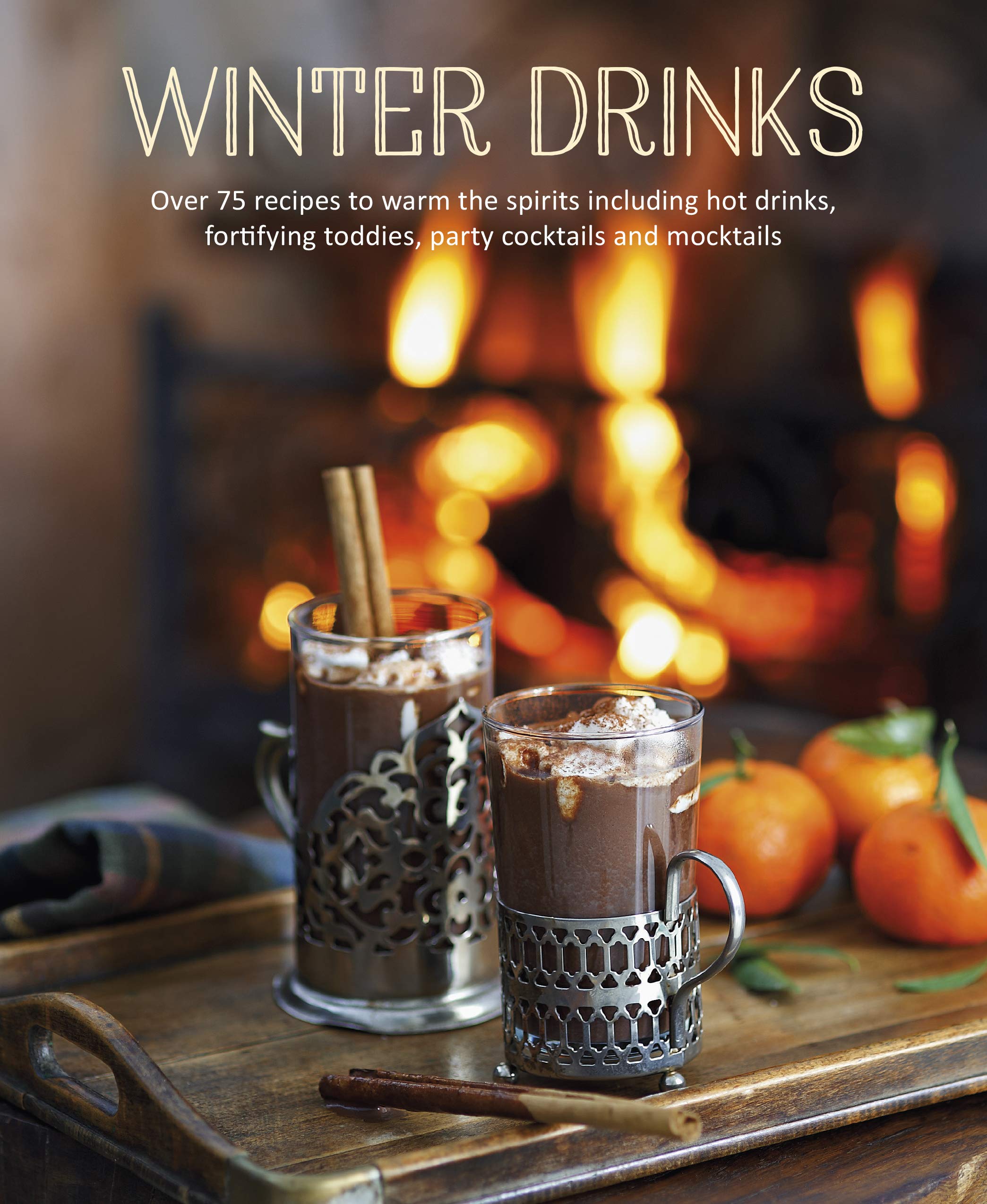 Winter Drinks: Over 75 recipes to warm the spirits including hot drinks, fortifying toddies, party cocktails and mocktails (Kindle Edition)