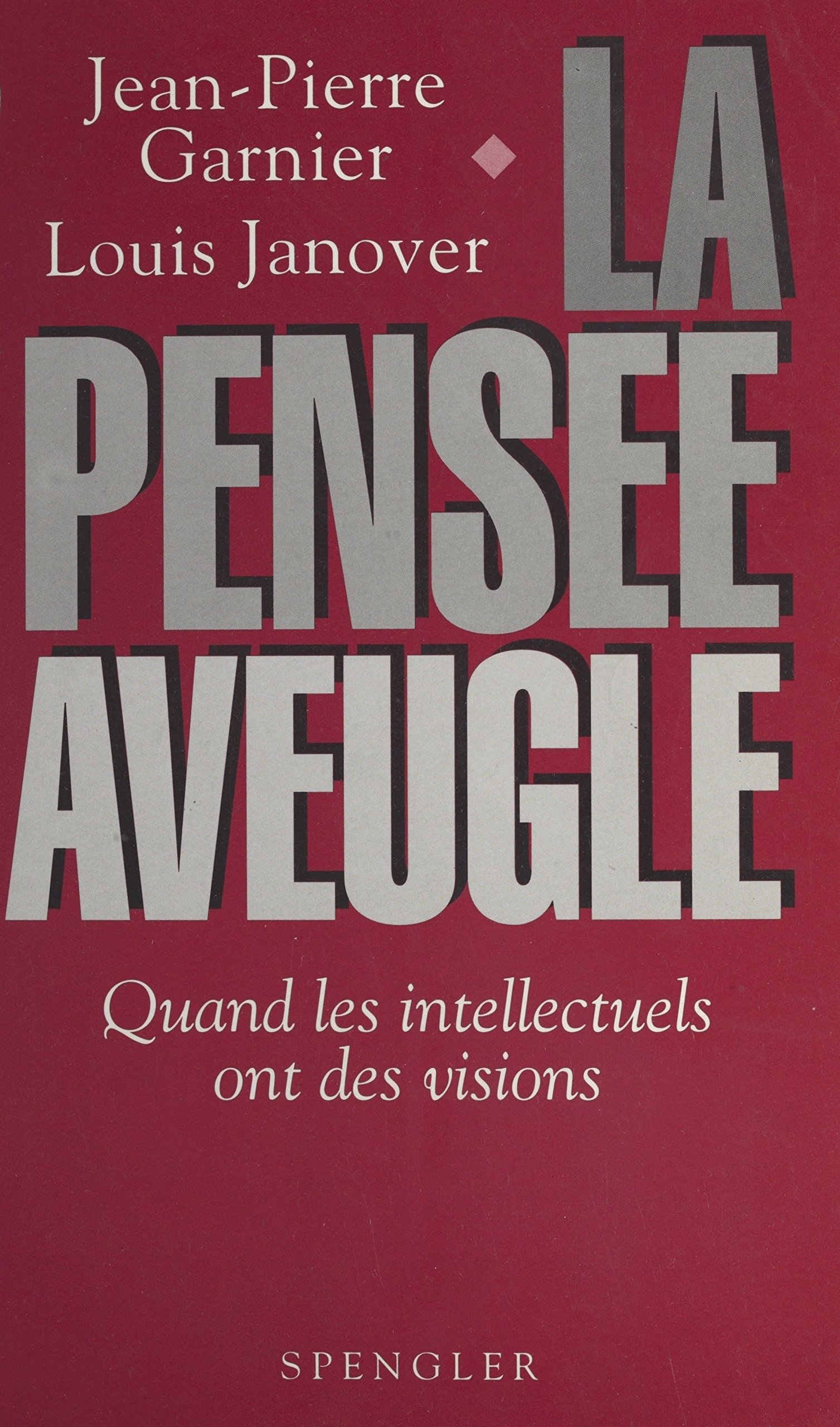 La Pensée aveugle : Quand les intellectuels ont des visions (Spengl.Litt.) (French Edition)
