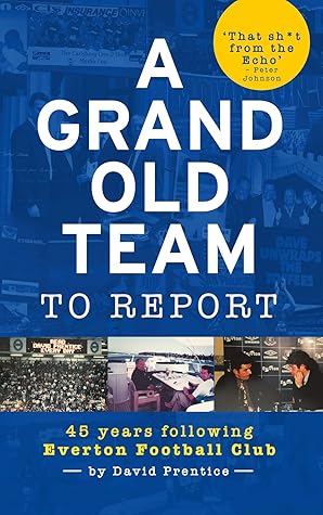 A Grand Old Team To Report: 45 Years Following Everton Football Club