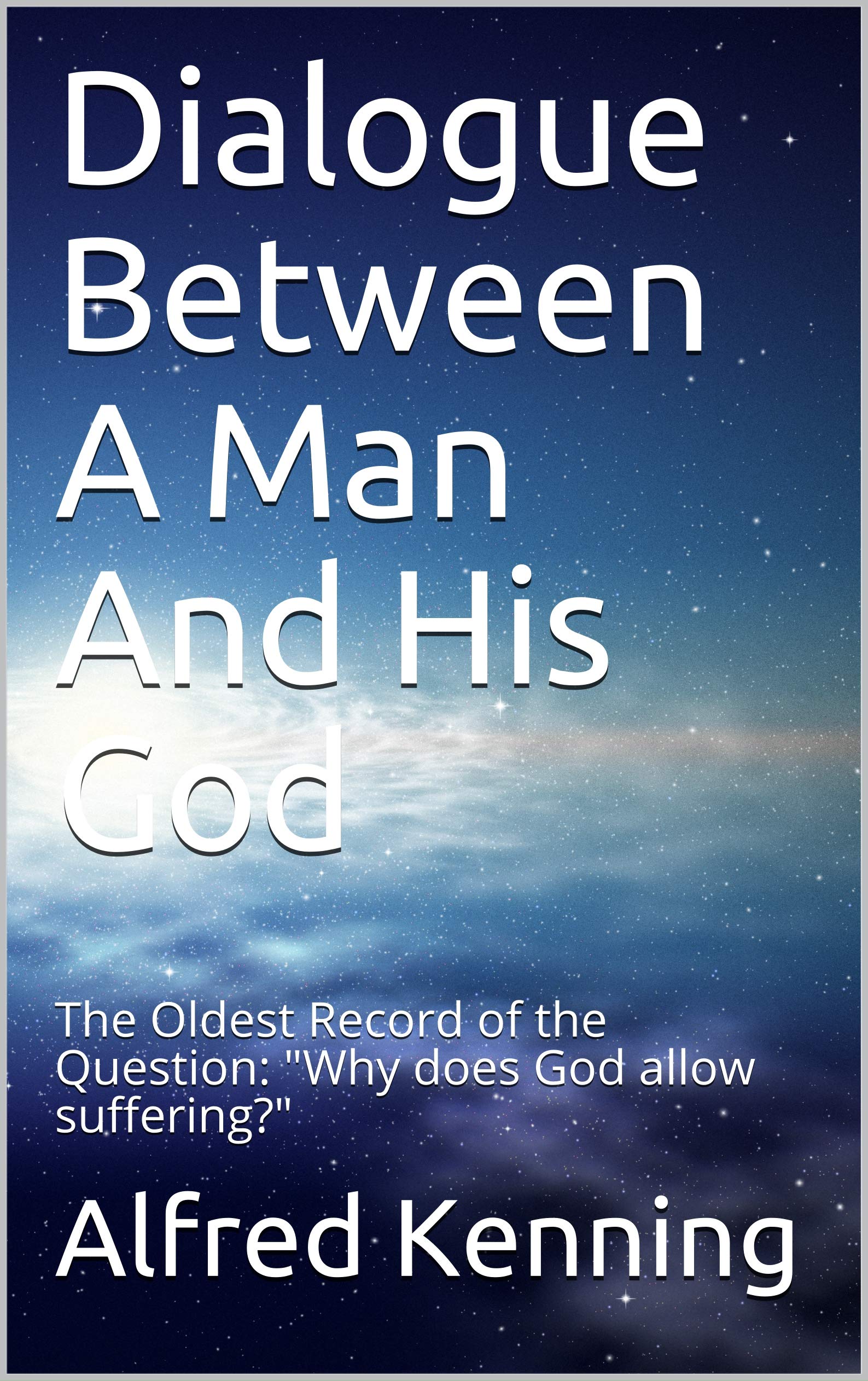 Dialogue Between A Man And His God: The Oldest Record of the Question: "Why does God allow suffering?" (Artifacts Book 2)