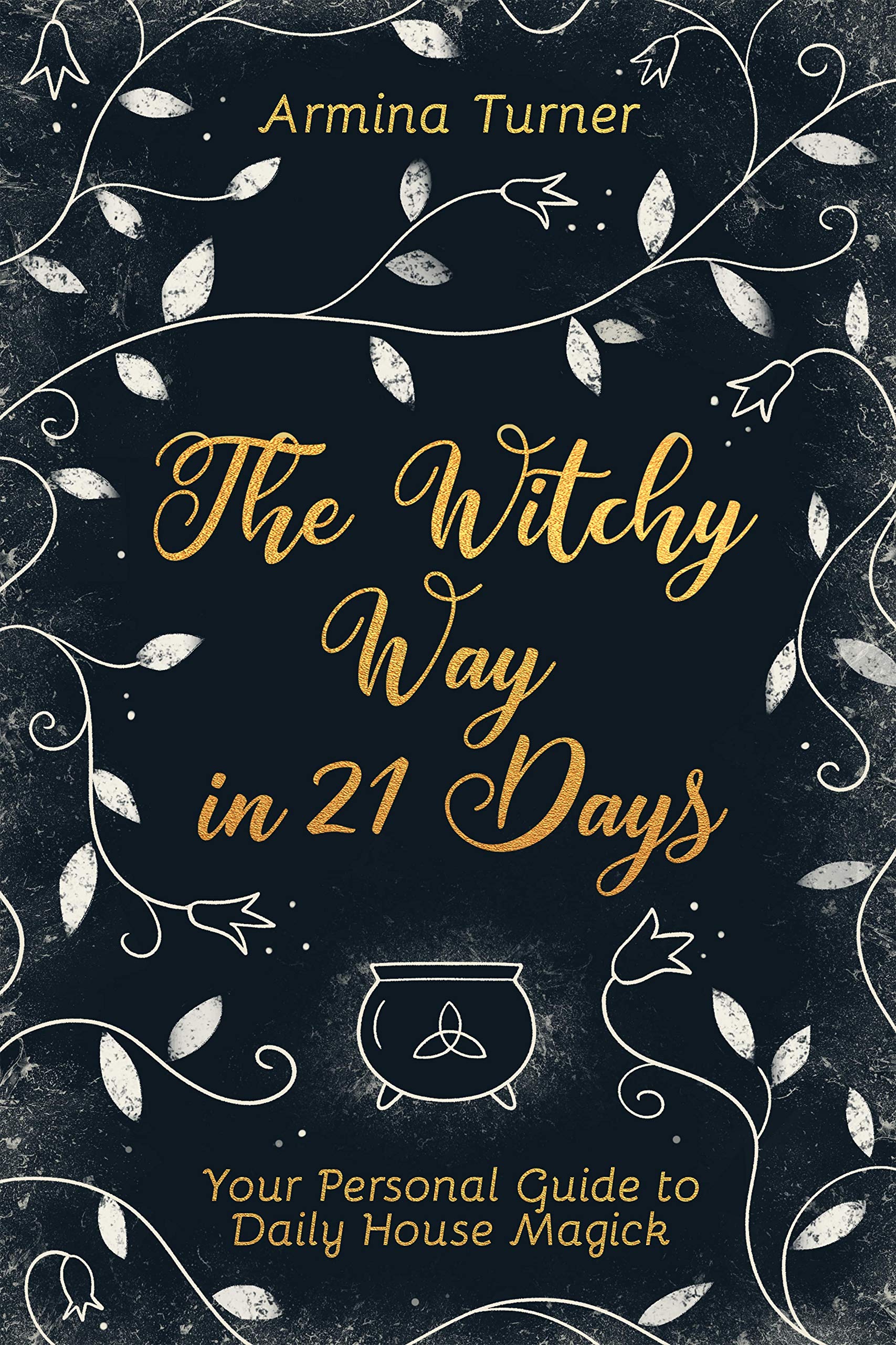 The Witchy Way in 21 Days: Your Personal Guide to Daily House Magick (Kindle Edition)