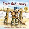 That's Not Hockey! by Andrée Poulin That's Not Hockey! by Andrée Poulin