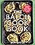 The Batch Cook Book by Sam Gates