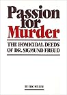 Passion for Murder-The Homicidal Deeds of Dr. Sigmund Freud by Eric Miller
