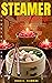 Steamer Cookbook: 40 Easy &...