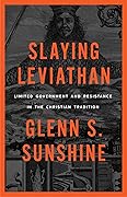 Slaying Leviathan: Limited Government and Resistance in the Christian Tradition