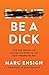 Be a Dick: How One Person Can Change the World in the Most Unexpected Way