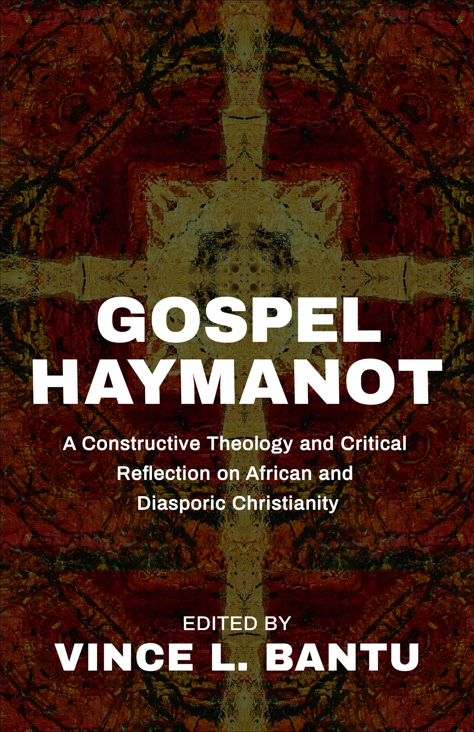 Gospel Haymanot: A Constructive Theology and Critical Reflection on African and Diasporic Christianity (Kindle Edition)