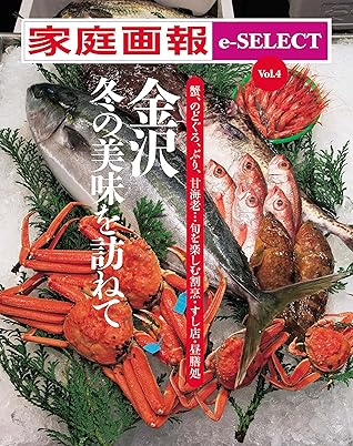 家庭画報 E Select Vol 4 蟹 のどぐろ ぶり 甘海老 旬を楽しむ割烹 すし店 昼膳処 金沢 冬の美味を訪ねて 雑誌 By 家庭画報編集部