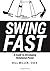 SWING FAST: A Guide To Developing Rotational Power