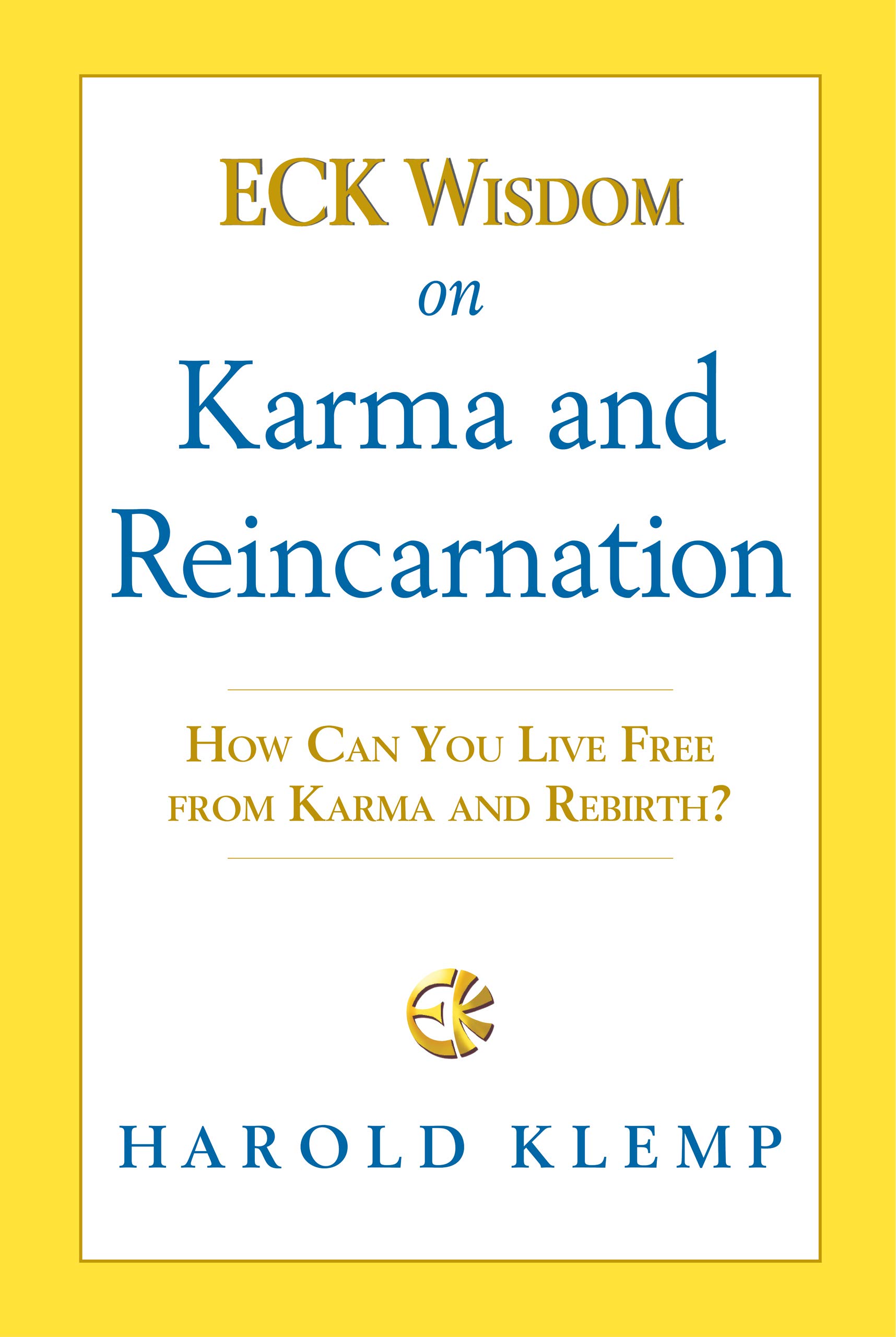 ECK Wisdom on Karma and Reincarnation: How Can You Live Free from Karma and Rebirth? (Kindle Edition)