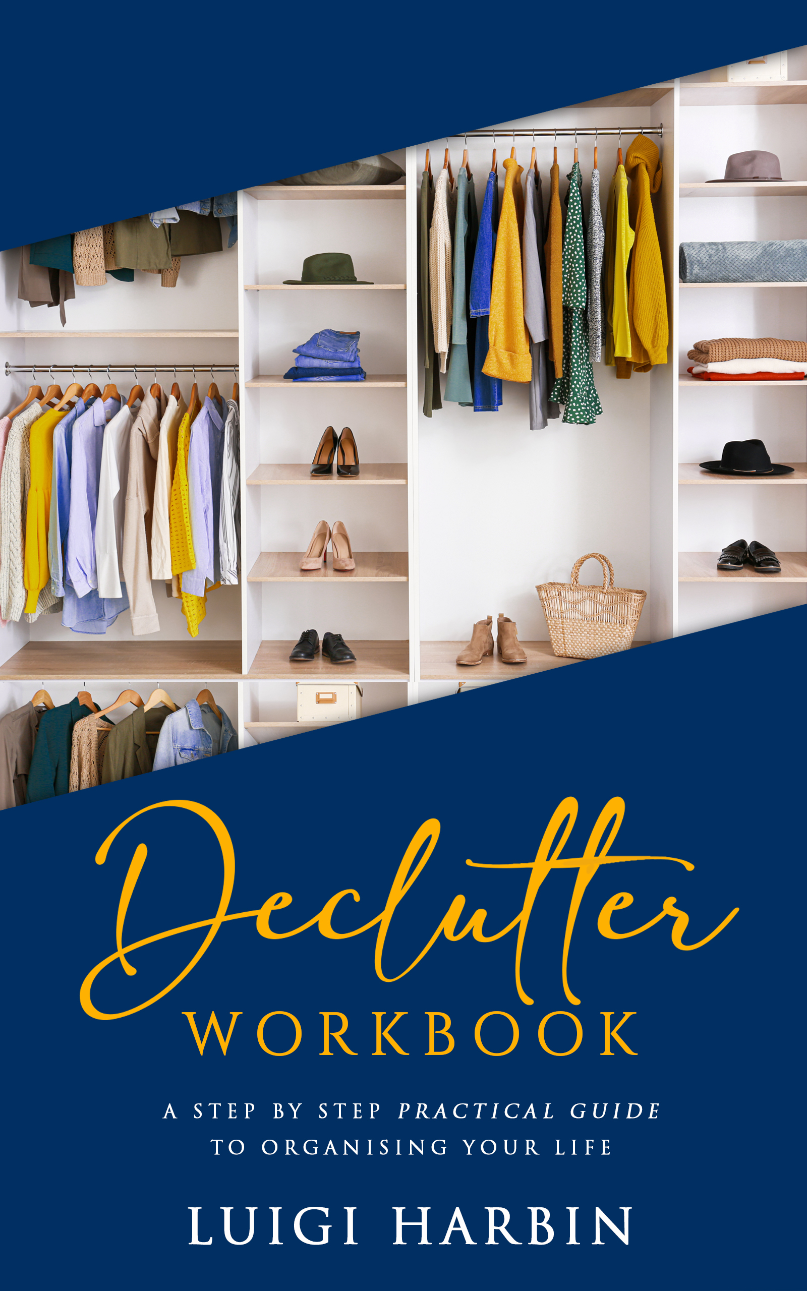 A Step by Step Practical Guide to Organising Your Life (Declutter Workbook, #1)