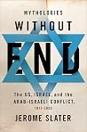 Mythologies Without End: The US, Israel, and the Arab-Israeli Conflict, 1917-2020 Book cover for Mythologies Without End: The US, Israel, and the Arab-Israeli Conflict, 1917-2020