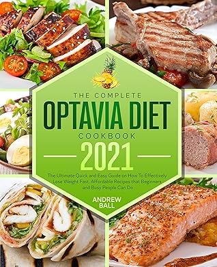 The Complete Optavia Diet Cookbook 2021: The Ultimate Quick and Easy Guide on How To Effectively Lose Weight Fast, Affordable Recipes that Beginners and Busy People Can Do