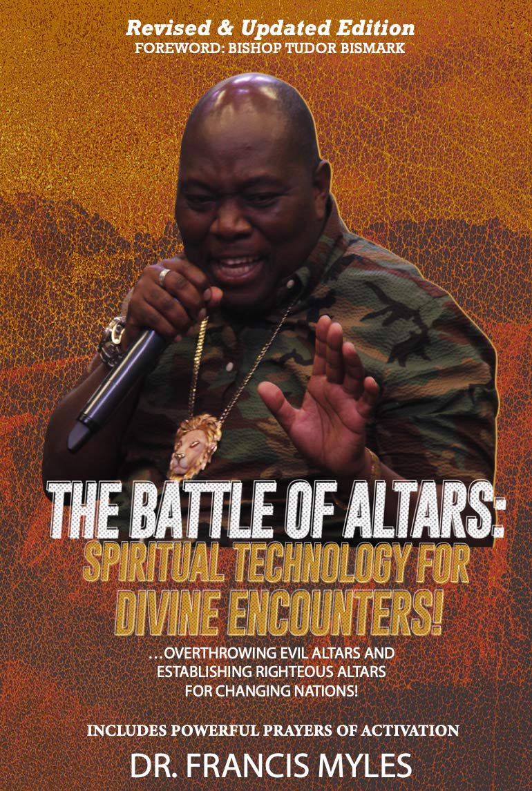 The Battle of Altars: Spiritual Technology for Divine Encounters: Overthrowing Evil Altars and Establishing Righteous Altars for Changing Nations (Spiritual Warfare Chronicles Book 2)