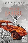 Wilde Jahre by Astrid Ruppert