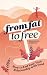 From Fat to Free: How to End Your Toxic Relationship with Food