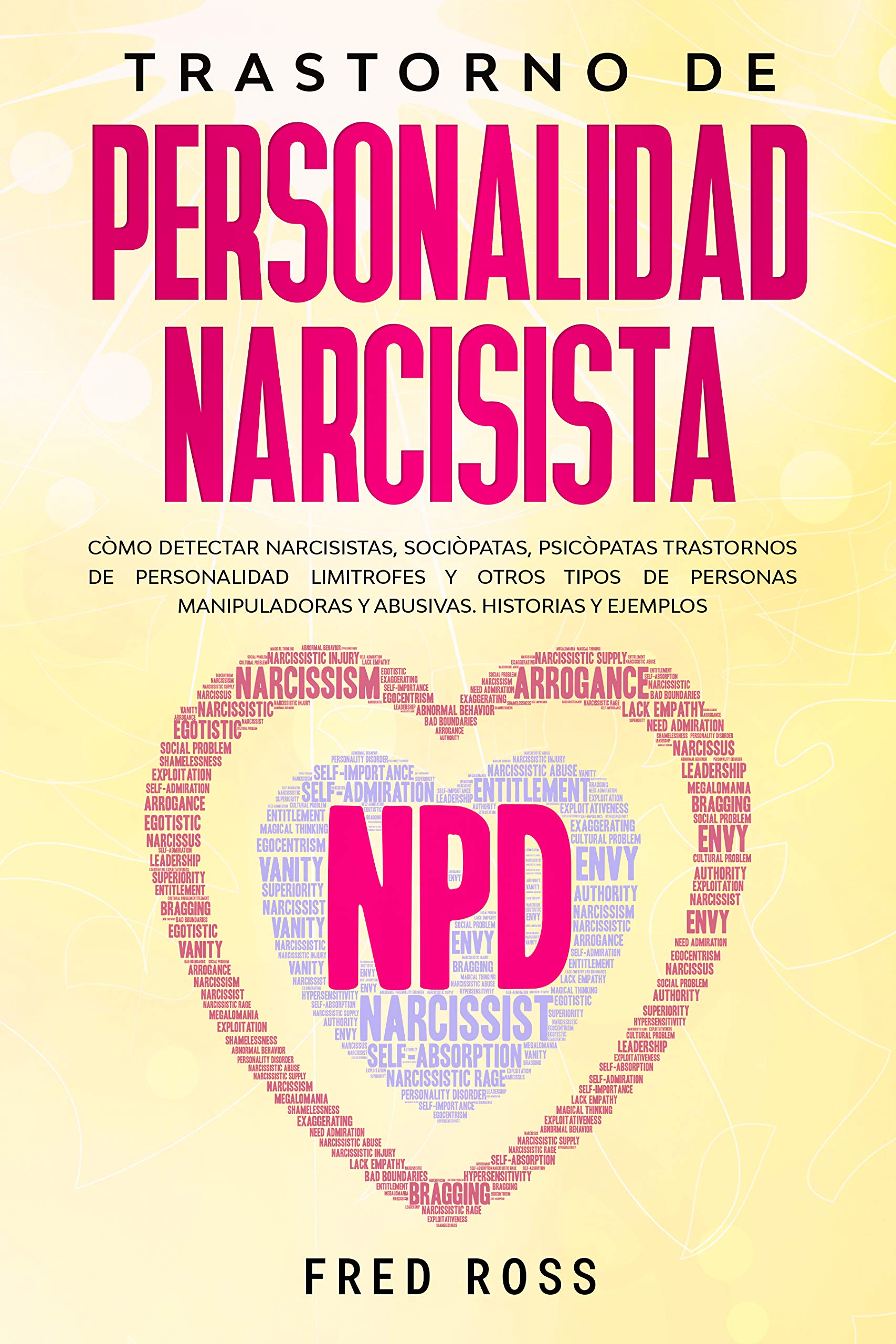 Portada de Trastorno De Personalidad Narcisista: Còmo Detectar Narcisistas, Sociòpatas, Psicòpatas Trastornos De Personalidad Limitrofes Y Otros Tipos De Personas ... Historias Y Ejemplos, de Fred Ross