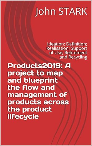 Products2019: A project to map and blueprint the flow and management of products across the product lifecycle: Ideation; Definition; Realisation; Support of Use; Retirement and Recycling