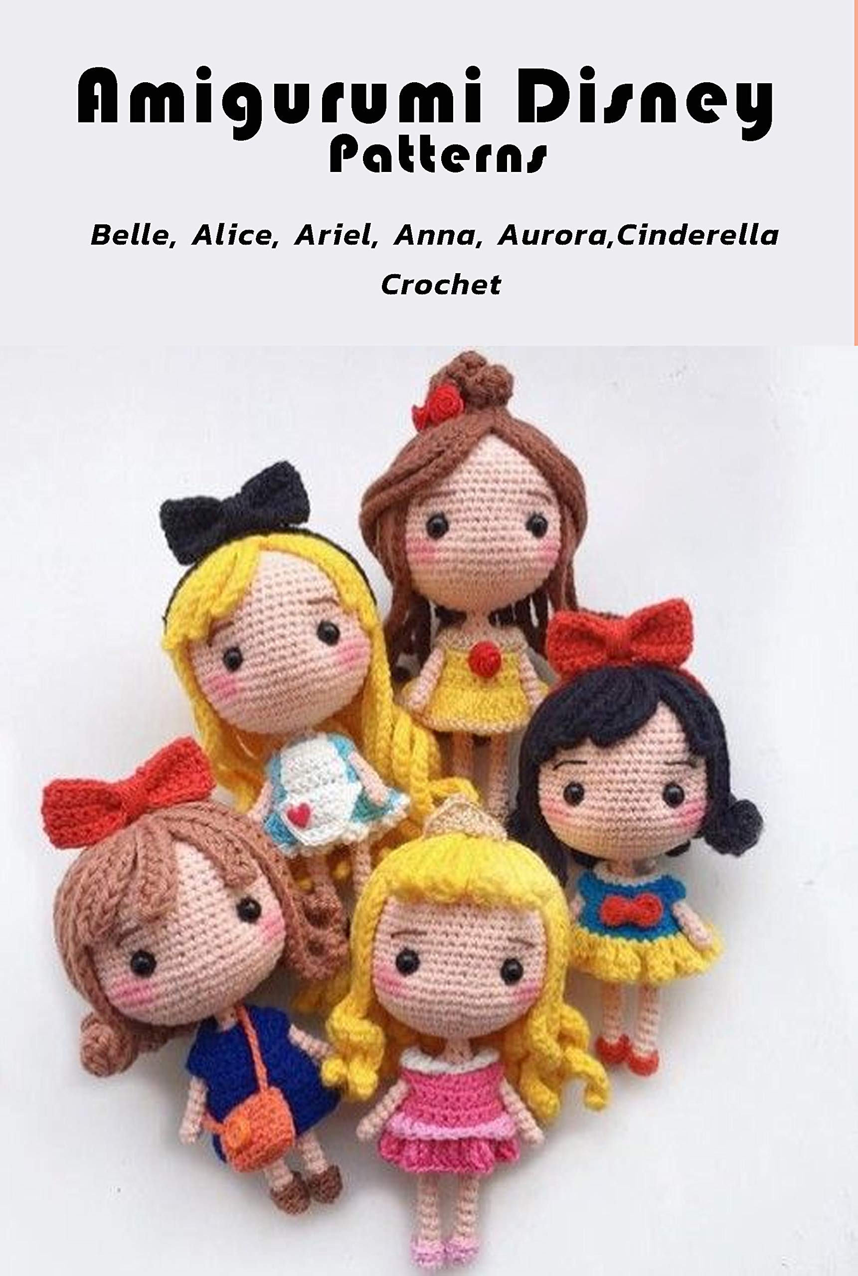 Amigurumi Disney Pattern: Belle,Alice,Ariel,Anna,Aurora,Cinderella Crochet: So Lovely Crochet Pattern Instruction Book (Kindle Edition)