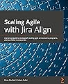 Scaling Agile with Jira Align: A practical guide to strategically scaling agile across teams, programs, and portfolios in enterprises Scaling Agile with Jira Align: A practical guide to strategically scaling agile across teams, programs, and portfolios in enterprises