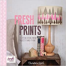 Fresh Prints: 25 Easy and Enticing Printing Projects to Make at Home