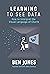 Learning to See Data: How to Interpret the Visual Language of Charts (The Data Literacy Series Book 2)