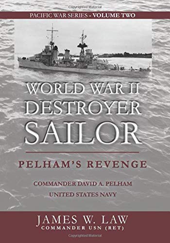 WORLD WAR II DESTROYER SAILOR: Pelham's Revenge (James W. Law's Pacific Press Series)