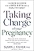 Taking Charge Of Your Pregnancy: The New Science for a Safe Birth and a Healthy Baby – A Research-Based Guide to Prenatal Care and Informed Healthcare Decisions