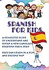 Spanish For Kids: A Complete Guide to Understand and Speak a New Language Starting from Zero - Kids Can Learn in a Fun and Exiting Way