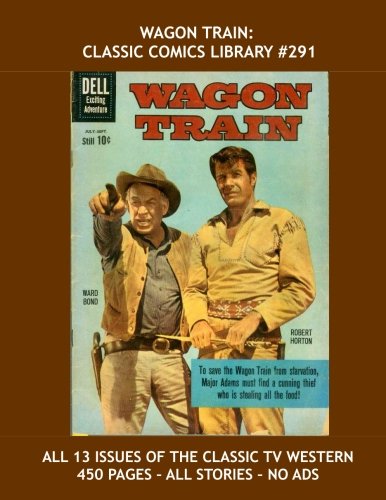 Wagon Train: Classic Comics Library #291: The Western TV Classic - The Full 13-Issue Series - Over 440 Pages - All Stories - No Ads (Paperback)