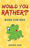 Would You Rather: Book for Kids Age 5-12 with 250 Silly, Challenging and Hilarious Questions the Whole Family Will Love