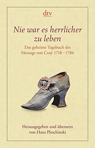 Nie war es herrlicher zu leben: Das geheime Tagebuch des Herzogs von Croÿ 1718 - 1784 (Paperback)