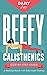 Beefy Calisthenics: Step-by-Step Guide to Building Muscle with Bodyweight Training (Mindful Body Fitness)