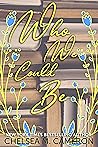 Who We Could Be by Chelsea M. Cameron