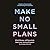 Make No Small Plans: A Guide to Dreaming Big and Achieving the Impossible