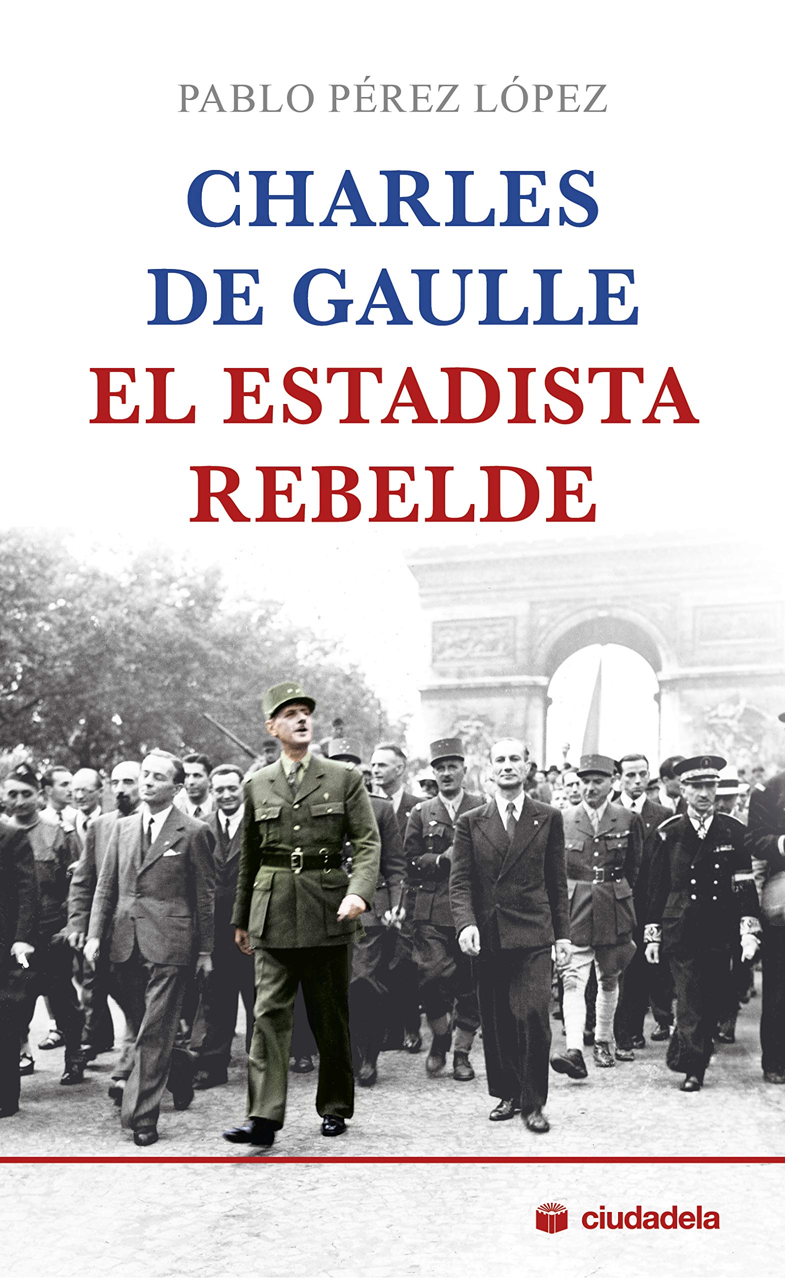 Charles de Gaulle. El estadista rebelde