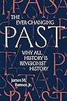 The Ever-Changing Past: Why All History Is Revisionist History