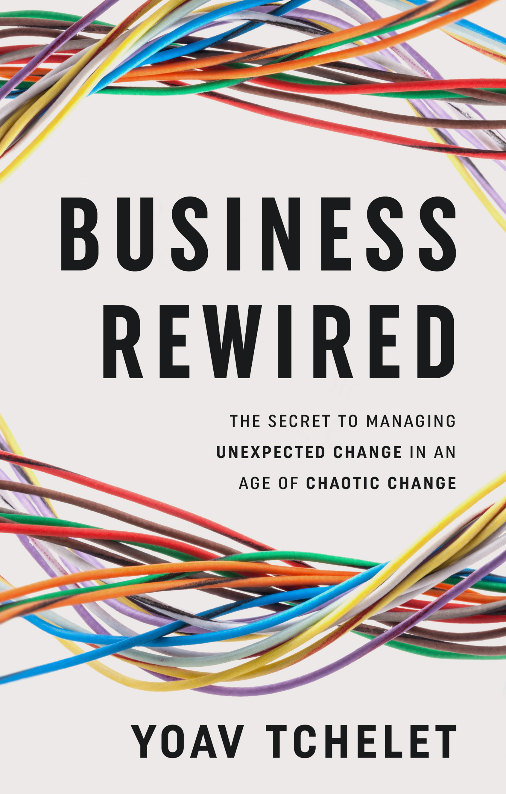 Business Rewired: The Secret to Managing Unexpected Change in an Age of Chaotic Change
