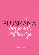 Plusmama ben je niet, dat word je