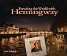 Traveling the World with Hemingway: The great writer made places from Paris to Havana as indelible as his characters Traveling the World with Hemingway: The great writer made places from Paris to Havana as indelible as his characters