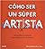 Cómo ser un súper artista
