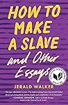 How to Make a Slave and Other Essays by Jerald Walker