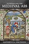 Introducing the Medieval Ass by Kathryn L. Smithies Introducing the Medieval Ass by Kathryn L. Smithies