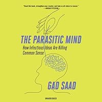 The Parasitic Mind: How Infectious Ideas Are Killing Common Sense