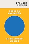 Sobre la Educación en un Mundo Líquido by Zygmunt Bauman